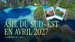 Asie du Sud-Est en avril 2027 : où partir et que faire ?